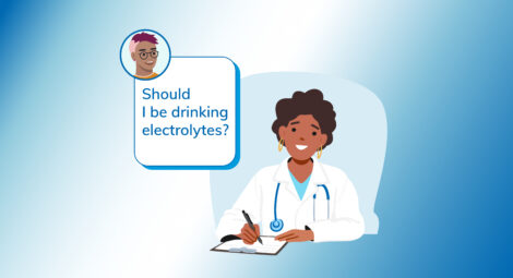 Patient asking doctor “Should I be drinking electrolytes?”